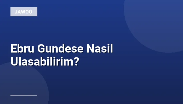 Ebru Gundese Nasil Ulasabilirim?