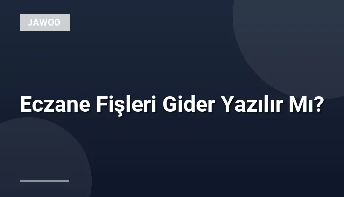 Eczane Fişleri Gider Yazılır Mı?