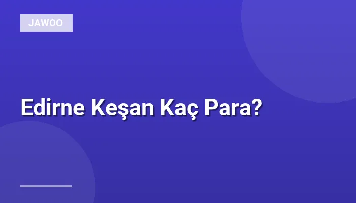 Edirne Keşan Kaç Para?