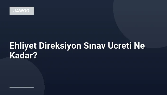Ehliyet Direksiyon Sınav Ucreti Ne Kadar?