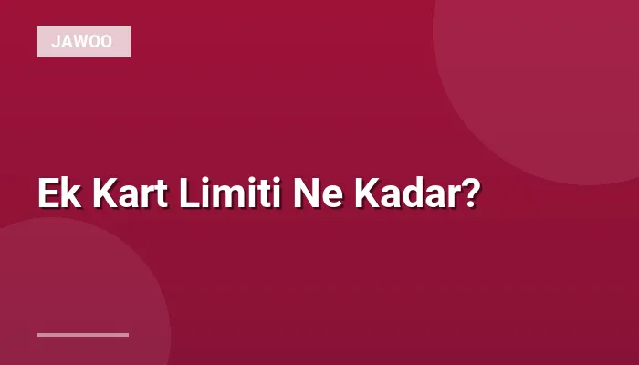 Ek Kart Limiti Ne Kadar?