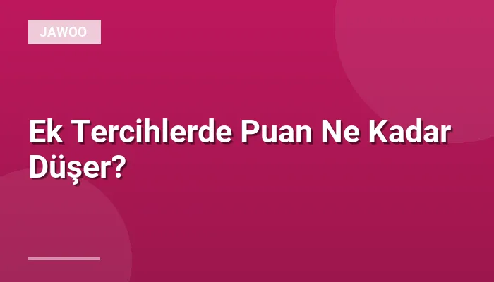 Ek Tercihlerde Puan Ne Kadar Düşer?