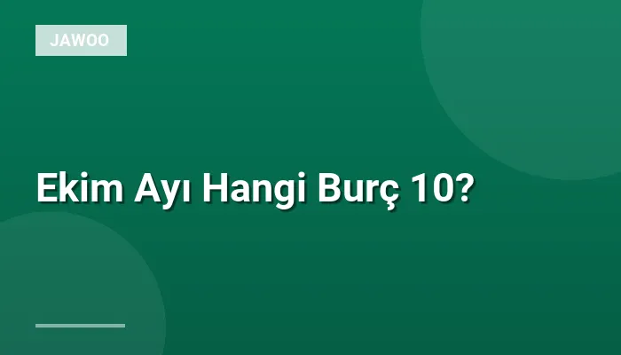 Ekim Ayı Hangi Burç 10?