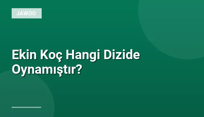 Ekin Koç Hangi Dizide Oynamıştır?