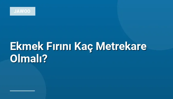 Ekmek Fırını Kaç Metrekare Olmalı?