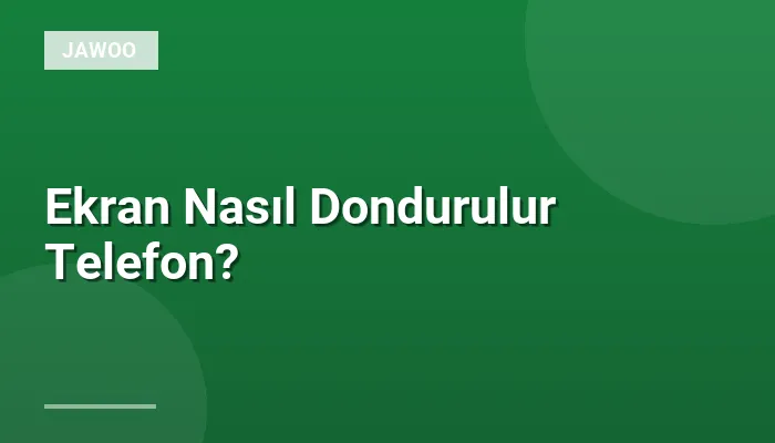 Ekran Nasıl Dondurulur Telefon?