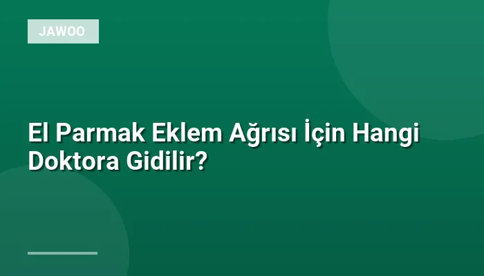 El Parmak Eklem Ağrısı İçin Hangi Doktora Gidilir?