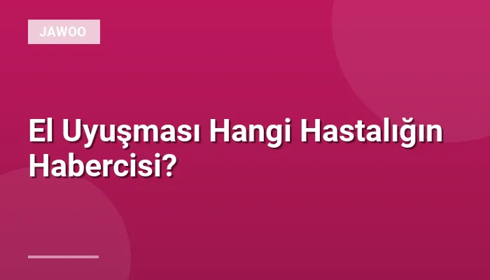 El Uyuşması Hangi Hastalığın Habercisi?