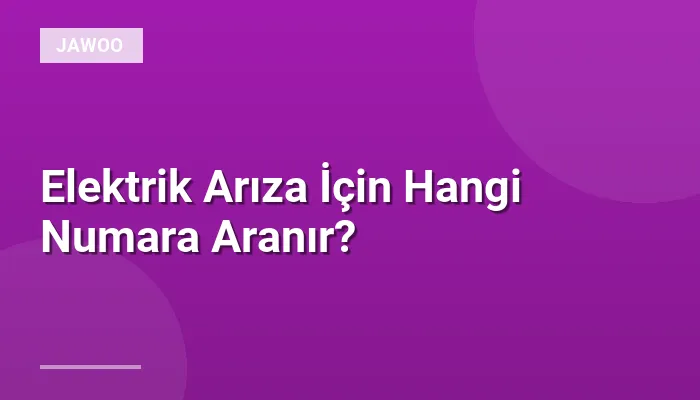 Elektrik Arıza İçin Hangi Numara Aranır?