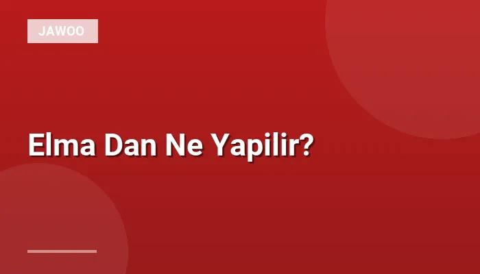 Elma Dan Ne Yapilir?