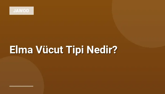 Elma Vücut Tipi Nedir?