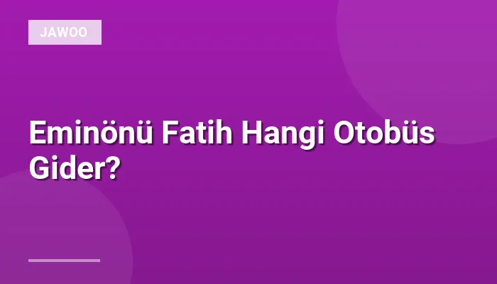 Eminönü Fatih Hangi Otobüs Gider?