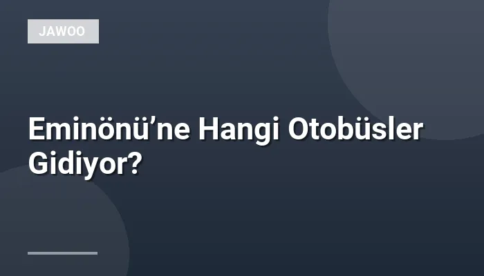Eminönü’ne Hangi Otobüsler Gidiyor?