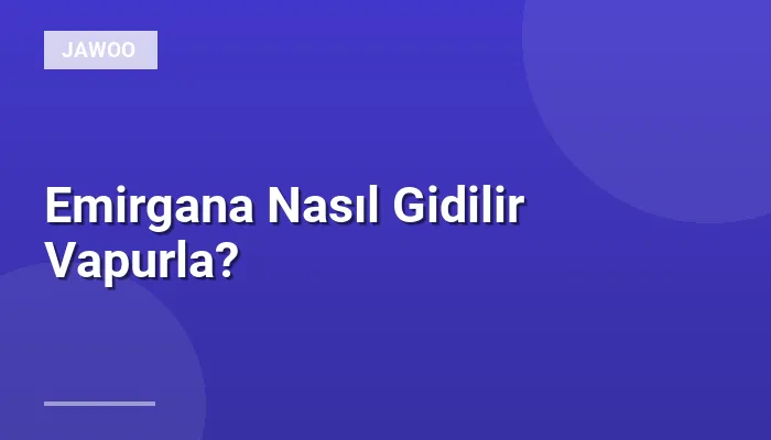 Emirgana Nasıl Gidilir Vapurla?