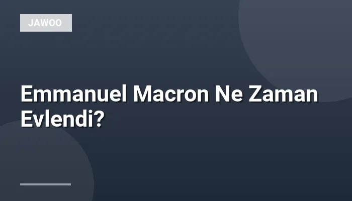 Emmanuel Macron Ne Zaman Evlendi?