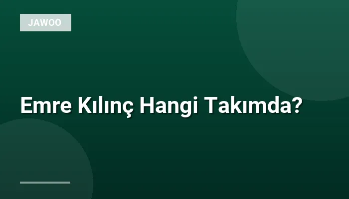 Emre Kılınç Hangi Takımda?