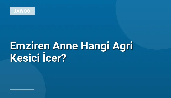 Emziren Anne Hangi Agri Kesici İcer?