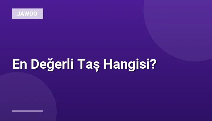 En Değerli Taş Hangisi?