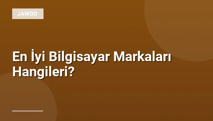 En İyi Bilgisayar Markaları Hangileri?