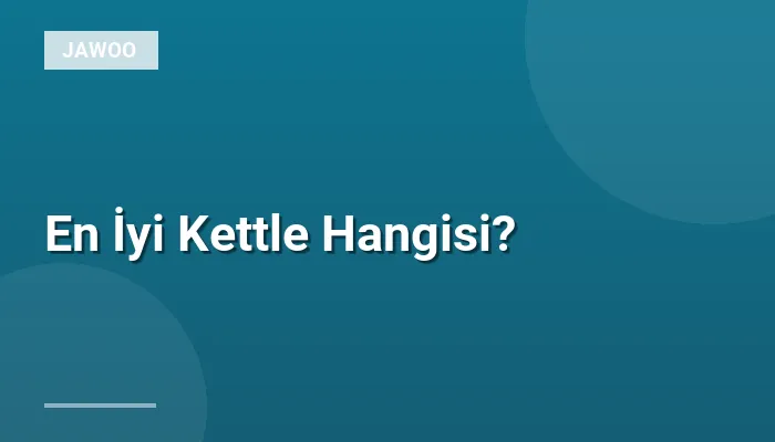 En İyi Kettle Hangisi?