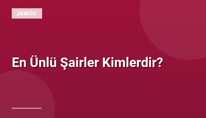 En Ünlü Şairler Kimlerdir?