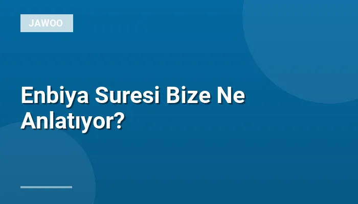 Enbiya Suresi Bize Ne Anlatıyor?