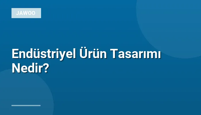 Endüstriyel Ürün Tasarımı Nedir?