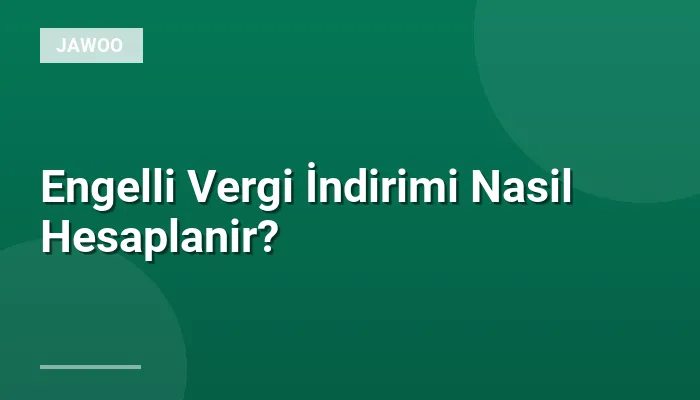 Engelli Vergi İndirimi Nasil Hesaplanir?