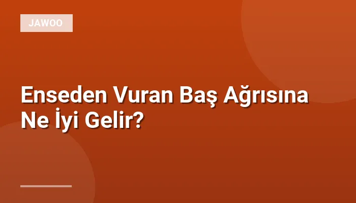Enseden Vuran Baş Ağrısına Ne İyi Gelir?
