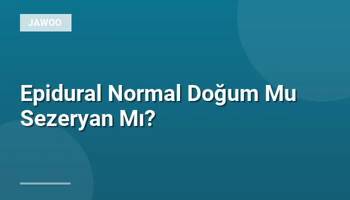 Epidural Normal Doğum Mu Sezeryan Mı?