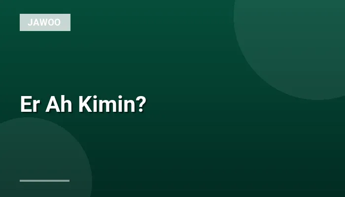 Er Ah Kimin?