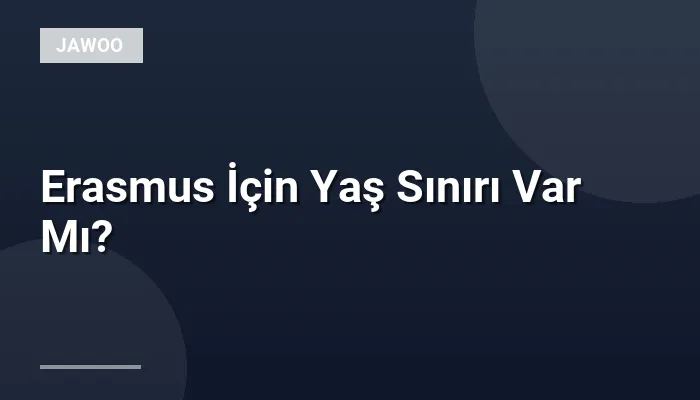 Erasmus İçin Yaş Sınırı Var Mı?