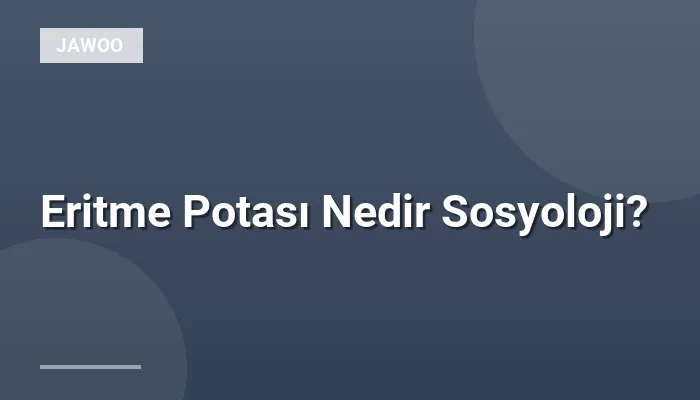 Eritme Potası Nedir Sosyoloji?