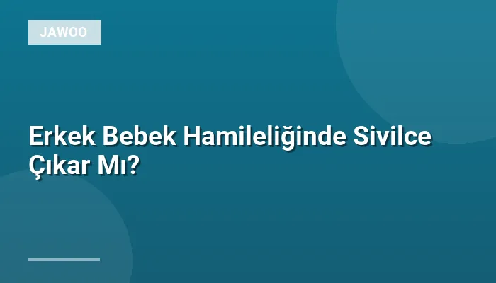 Erkek Bebek Hamileliğinde Sivilce Çıkar Mı?