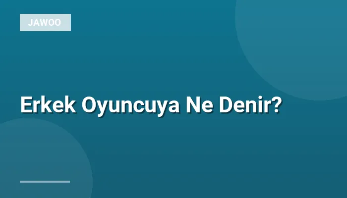 Erkek Oyuncuya Ne Denir?