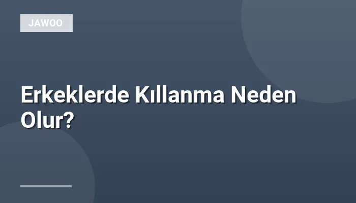 Erkeklerde Kıllanma Neden Olur?