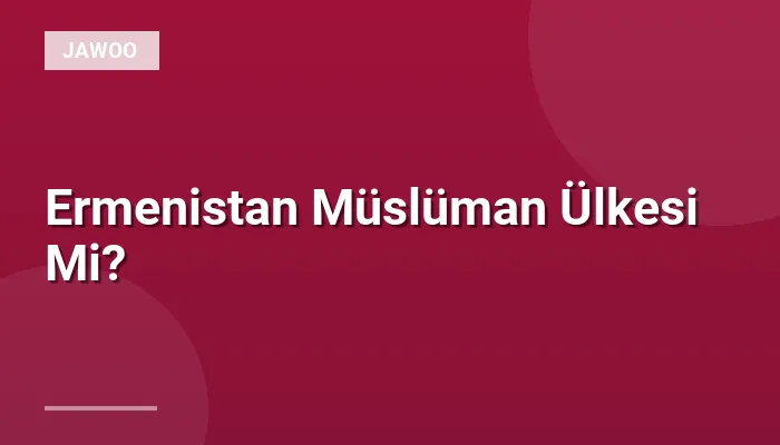 Ermenistan Müslüman Ülkesi Mi?