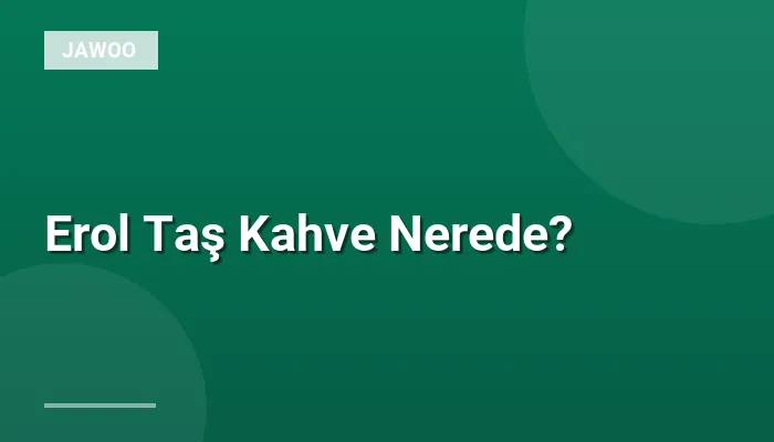 Erol Taş Kahve Nerede?
