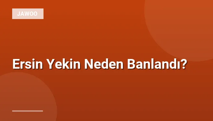 Ersin Yekin Neden Banlandı?