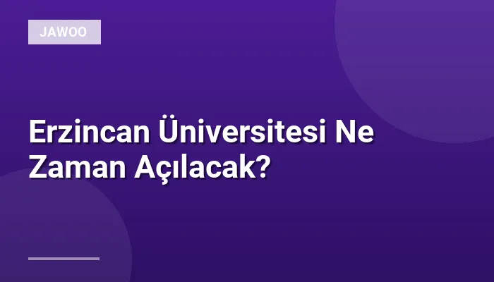 Erzincan Üniversitesi Ne Zaman Açılacak?