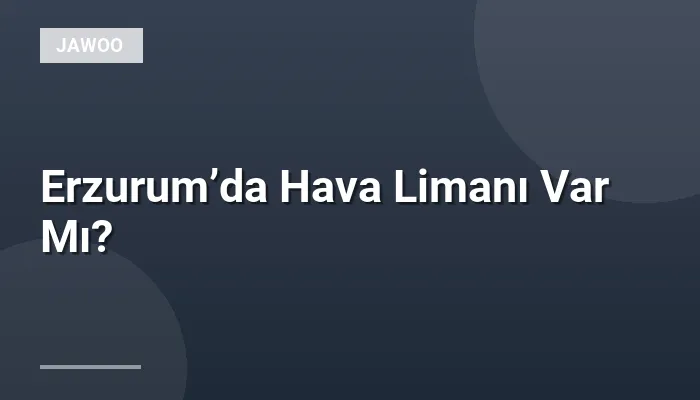 Erzurum’da Hava Limanı Var Mı?