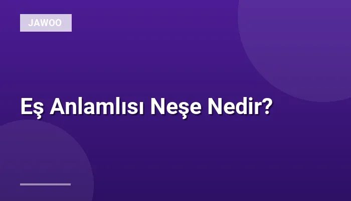 Eş Anlamlısı Neşe Nedir?