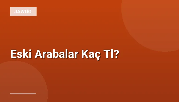Eski Arabalar Kaç Tl?