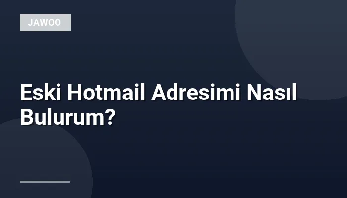 Eski Hotmail Adresimi Nasıl Bulurum?