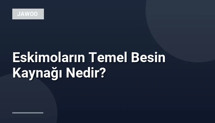 Eskimoların Temel Besin Kaynağı Nedir?