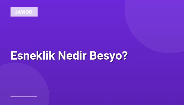 Esneklik Nedir Besyo?