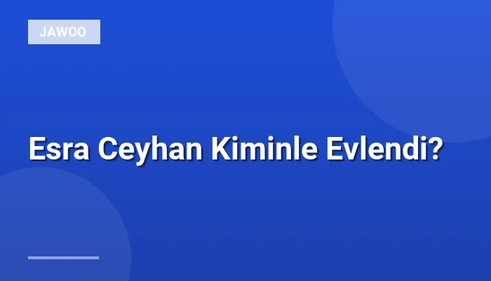 Esra Ceyhan Kiminle Evlendi?