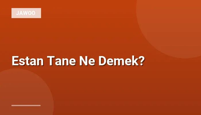 Estan Tane Ne Demek?
