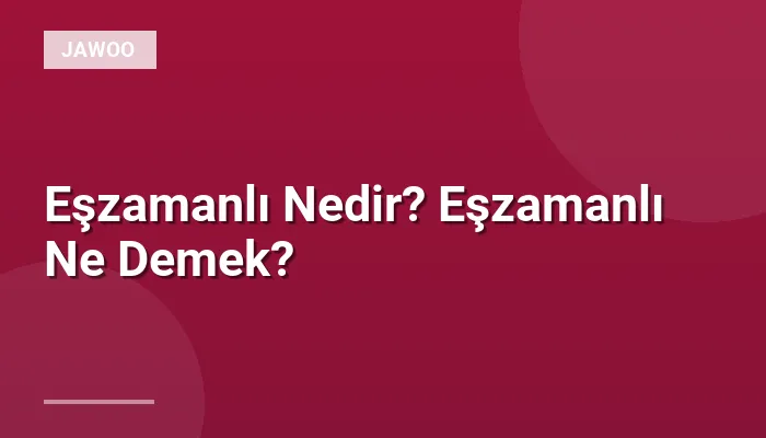 Eşzamanlı Nedir? Eşzamanlı Ne Demek?