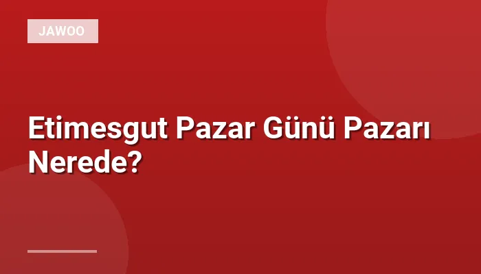 Etimesgut Pazar Günü Pazarı Nerede?